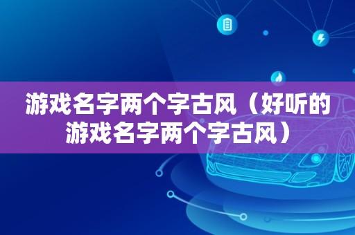 王者的名字男生冷酷霸气两个字？王者名字大全 男生冷酷俩字？